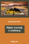 Między przyrodą a cywilizacją Szczepan Kutrowski