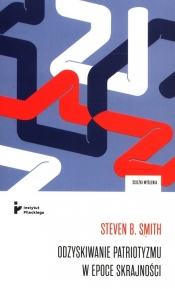 Odzyskiwanie patriotyzmu w epoce skrajności - Smith Steven B.