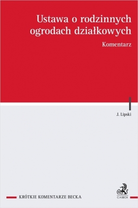Ustawa o rodzinnych ogrodach działkowych. Komentarz - Jan Lipski