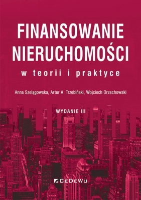 Finansowanie nieruchomości w teorii i praktyce - Anna Szelągowska, Artur A. Trzebiński, Wojciech Orzechowski