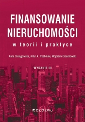 Finansowanie nieruchomości w teorii i praktyce - Artur A. Trzebiński, Wojciech Orzechowski, Anna Szelągowska