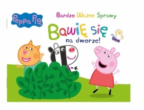 Peppa Pig. Bardzo Ważne Sprawy. Bawię się na dworze! - Praca zbiorowa