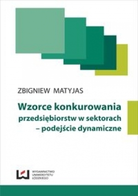 Wzorce konkurowania przedsiębiorstw w sektorach - podejście dynamiczne - Matyjas Zbigniew