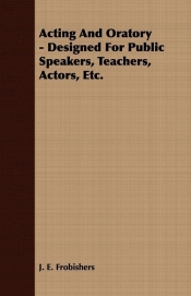 Acting And Oratory - Designed For Public Speakers, Teachers, Actors, Etc.