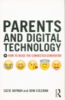 Parents and Digital Technology How to Raise the Connected Generation Suzie Hayman, John Coleman