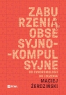 Zaburzenia obsesyjno-kompulsyjne. Od syndromologii do leczenia Maciej Żerdziński