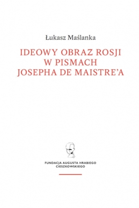 Ideowy obraz Rosji w pismach Josepha de Maistre'a - Maślanka Łukasz