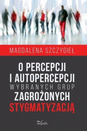 O percepcji i autopercepcji wybranych grup.. - Szczygieł Magdalena