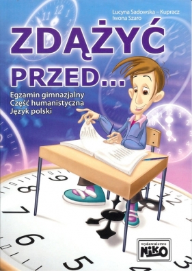 Zdążyć przed... Egzamin gimnazjalny część humanistyczna Język polski - Lucyna Sadowska-Kupracz, Iwona Szaro