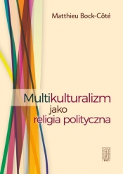 Multikulturalizm jako religia polityczna - Mathieu Bock-Côté