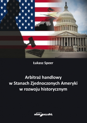 Arbitraż handlowy w Stanach Zjednoczonych Ameryki w rozwoju historycznym - Łukasz Speer