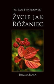 Życie jak Różaniec. Rozważania - ks. Jan Twardowski - Jan Twardowski