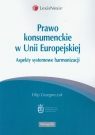 Prawo konsumenckie w Unii Europejskiej Aspekty systemowe harmonizacji Grzegorczyk Filip