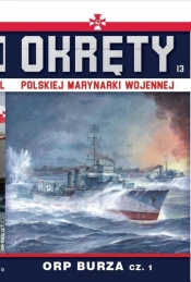 Okręty Polskiej Marynarki Wojennej. Tom 13. ORP Burza cz.1