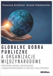 Globalne dobra publiczne a organizacje międzynarodowe - Kopiński Dominik, Wróblewski Marek