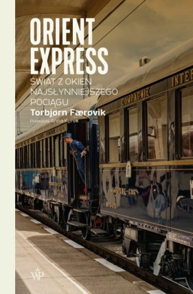 Orient Express. Świat z okien najsłynniejszego pociągu - Torbjørn Færøvik