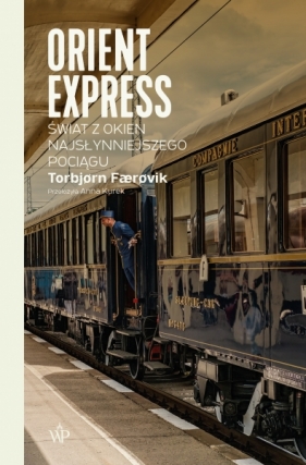 Orient Express. Świat z okien najsłynniejszego pociągu - Torbjørn Færøvik