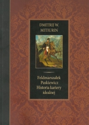 Feldmarszałek Paskiewicz Historia kariery idealnej - Mitiurin Dmitrij W.