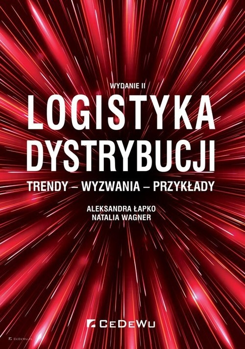 Logistyka dystrybucji. Trendy - Wyzwania - Przykłady (wyd. II)