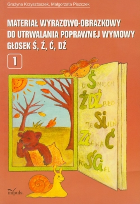Materiał wyrazowo-obrazkowy do utrwalania poprawnej wymowy głosek ś,ź,ć, dź - Krzysztoszek Grazyna, Piszczek Małgorzata