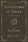 Adventures in Thule Three Stories for Boys (Classic Reprint) Black William