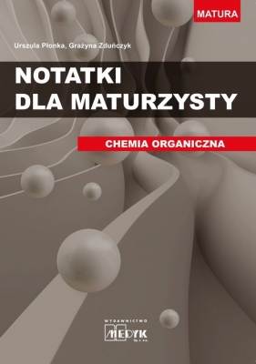 Notatki dla maturzysty. CHEMIA ORGANICZNA - Urszula Płonka, Grażyna Zduńczyk