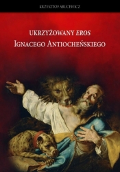 Ukrzyżowany Eros Ignacego Atiocheńskiego - Krzysztof Abucewicz