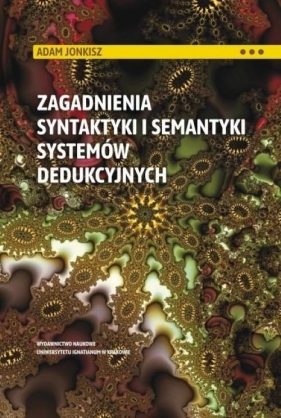 Zagadnienia syntaktyki i semantyki systemów dedukcyjnych - Adam Jonkisz