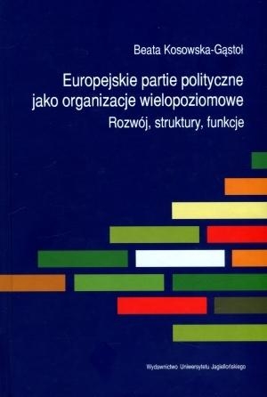 Europejskie partie polityczne jako organizacje wielopoziomowe (Uszkodzona okładka) Kosowska-Gąstoł Beata