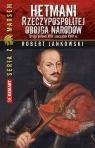 Hetmani Rzeczypospolitej Obojga Narodów Jankowski Robert