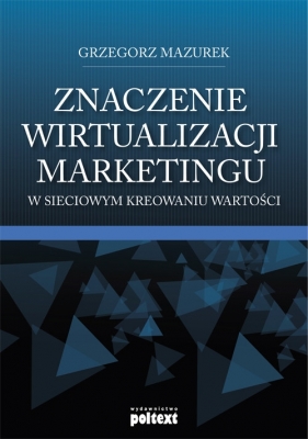 Znaczenie wirtualizacji marketingu w sieciowym kreowaniu wartości - Mazurek Grzegorz