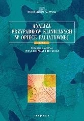 Analiza przypadków klinicznych w opiece paliatywnej. Tom 1 - Opracowanie zbiorowe