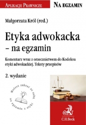 Etyka adwokacka na egzamin. Tekst ustawy, komentarz, orzecznictwo - Małgorzata Król