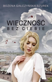 Wieczność bez ciebie - Bożena Gałczyńska-Szurek