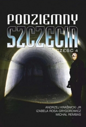 Podziemny Szczecin Część 4 - Kraśnicki Andrzej, Rosa-Grygorowicz Izabela, Rembas Michał