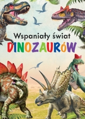 Wspaniały świat dinozaurów - Opracowanie zbiorowe