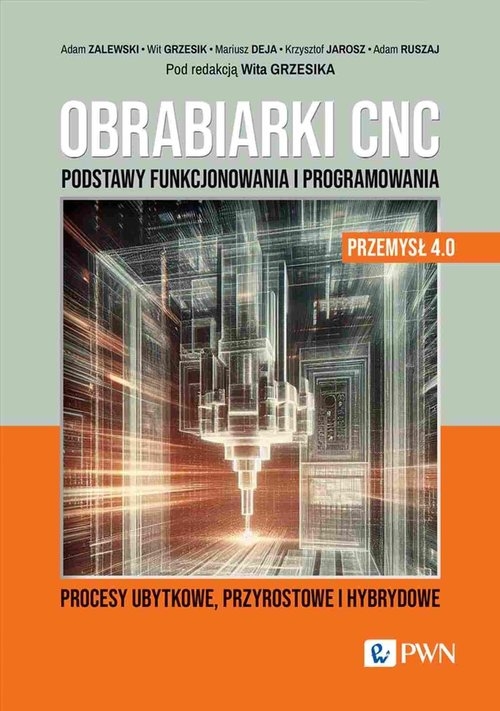 Obrabiarki CNC. Podstawy funkcjonowania i programowania. Procesy ubytkowe, przyrostowe i hybrydowe