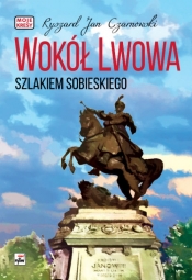 Wokół Lwowa Szlakiem Sobieskiego - Ryszard Jan Czarnowski