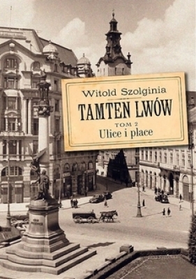 Tamten Lwów Tom 2 Ulice i place wyd. 2 - Witold Szolginia