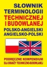  Słownik terminologii technicznej i budowlanej polsko-angielski