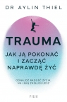 Trauma. Jak ją pokonać i zacząć naprawdę żyć Aylin Thiel