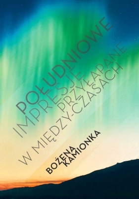 Południowe impresje przyłapane w między-czasach - Kamionka Bożena