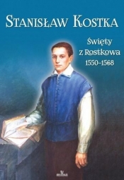 Stanisław Kostka. Święty z Rostkowa (1550-1568) - Piotr Stefaniak, ks. Jarosław Kwiatkowski