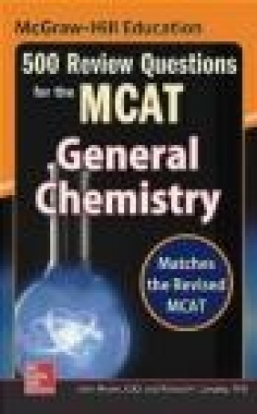 McGraw-Hill Education 500 Review Questions for the MCAT: General Chemistry Richard Langley, John Moore