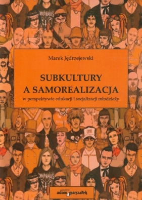 Subkultury a samorealizacja w perspektywie edukacji i socjalizacji młodzieży - Jędrzejewski Marek<br />
