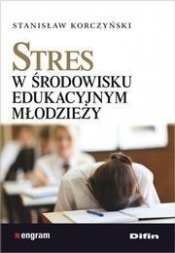 Stres w środowisku edukacyjnym młodzieży - Korczyński Stanisław