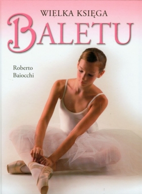 Wielka księga baletu - Baiocchi Roberto