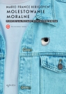 Molestowanie moralne. Perwersyjna przemoc w życiu codziennym Marie-France Hirigoyen