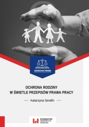 Ochrona rodziny w świetle przepisów prawa pracy - Katarzyna Serafin
