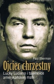 Ojciec chrzestny Lucky Luciano i tajemnice amerykańskiej mafii - Sherman Paul